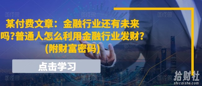 某付费文章:金融行业还有未来吗?普通人怎么利用金融行业发财?(附财富密码)