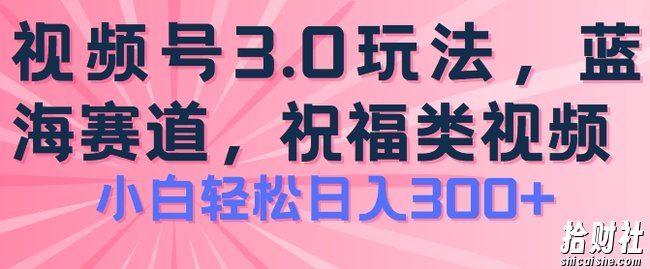 2024视频号蓝海项目,祝福类玩法3.0,操作简单易上手,日入300+【揭秘】