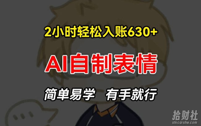 2小时轻松入账630+賺米项目，手把手教你做AI自制表情，简单易学有手就行【揭秘】
