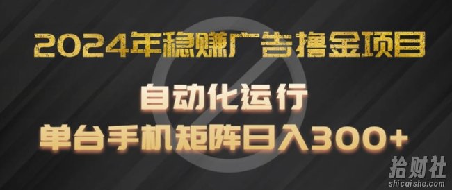 2024年稳赚广告撸金项目,全程自动化运行,单台手机就可以矩阵操作,日入300+【揭秘】