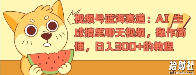 视频号蓝海赛道：AI 生成搞笑聊天视频，操作简便，日入300+的教程【揭秘】