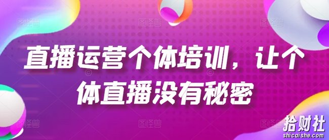 直播运营个体培训，让个体直播没有秘密，起号、货源、单品打爆、投流等玩法