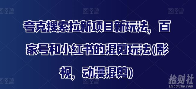 夸克搜索拉新项目新玩法，百家号和小红书的混剪玩法(影视，动漫混剪)