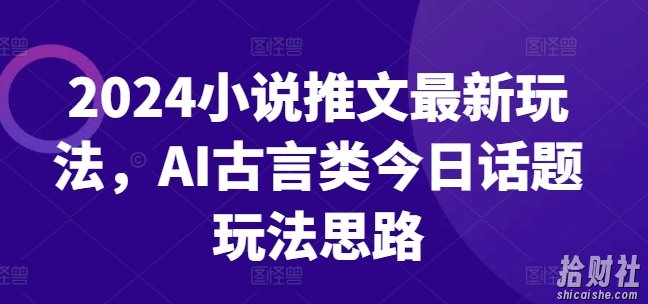 2024小说推文最新玩法，AI古言类今日话题玩法思路