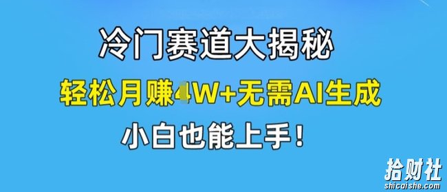 冷门赛道大揭秘，轻松月赚1W+无需AI生成，小白也能上手【揭秘】