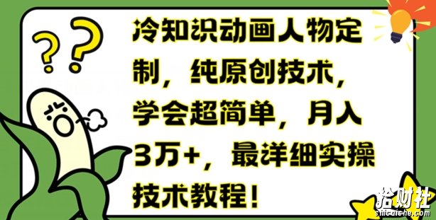 冷知识动画人物定制,纯原创技术,学会超简单,月入3万+,最详细实操技术教程【揭秘】