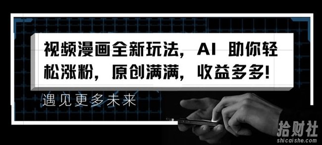 视频漫画全新玩法，AI 助你轻松涨粉，原创满满，收益多多【揭秘】