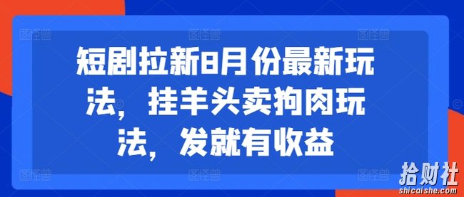 短剧拉新8月份最新玩法，挂羊头卖狗肉玩法，发就有收益