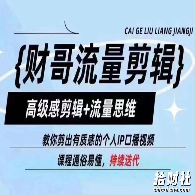 财哥流量剪辑，高级感剪辑+流量思维，教你剪出有质感的个人IP口播视频
