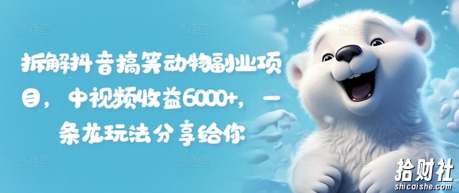 拆解抖音搞笑动物副业项目,中视频收益6000+,一条龙玩法分享给你