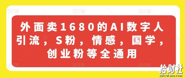 外面卖1680的AI数字人引流，S粉，情感，国学，创业粉等全通用