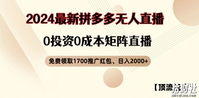 【顶流玩法】拼多多免费领取1700红包、无人直播0成本矩阵日入2000+【揭秘】
