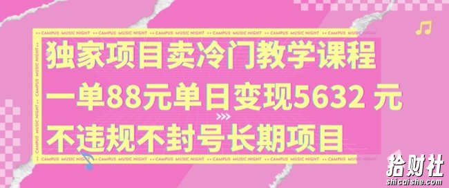 独家项目卖冷门教学课程一单88元单日变现5632元违规不封号长期项目【揭秘】