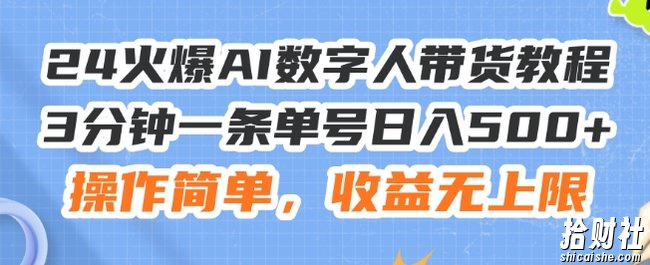 24火爆AI数字人带货教程,3分钟一条单号日入500+,操作简单,收益无上限【揭秘】