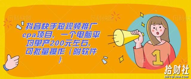 抖音快手短视频推广cpa项目,一个电脑平均单产200元左右,可批量操作(附软件)