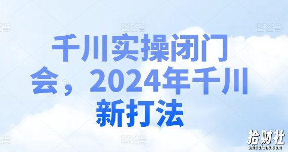 千川实操闭门会,2024年千川新打法