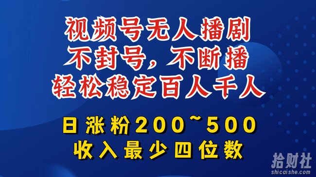 视频号无人播剧，不封号，不断播，轻松稳定百人千人，日涨粉200~500，收入最少四位数【揭秘】