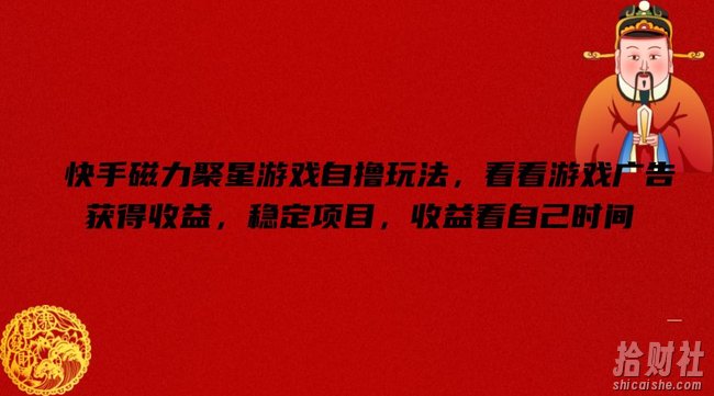 快手磁力聚星游戏自撸玩法,看看游戏广告获得收益,稳定项目,收益看自己时间【揭秘】