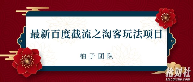 2021最新百度截流之淘客玩法，布局流量一单利润可达300+【视频课程】