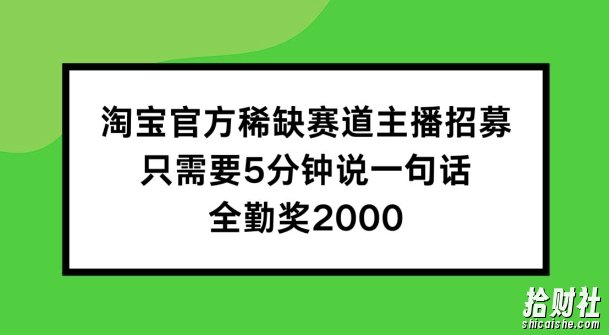 淘宝官方稀缺赛道主播招募 ,只需要5分钟说一句话, 全勤奖2000【揭秘】