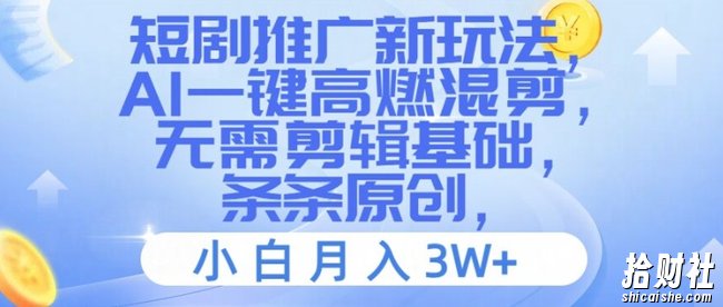 短剧推广新玩法,AI一键高燃混剪,无需剪辑基础,条条原创,小白月入3W+【揭秘】