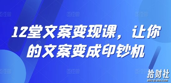 12堂文案变现课,让你的文案变成印钞机