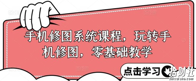 手机修图系统课程，玩转手机修图，零基础教学