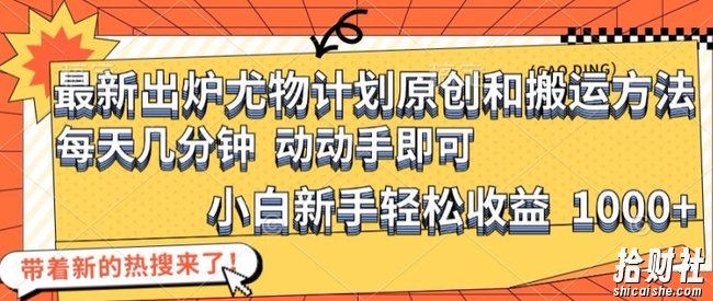 最新出炉尤物计划原创和搬运方法,简单易操作,动动手,小白新手轻松日入1000+【揭秘】