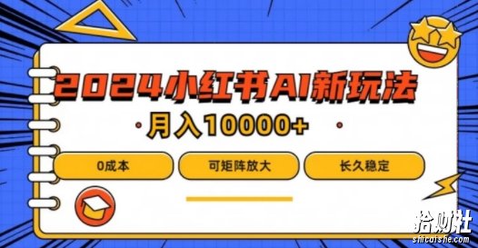2024年小红书最新项目,AI蓝海赛道,可矩阵,0成本,小白也能轻松月入1w【揭秘】