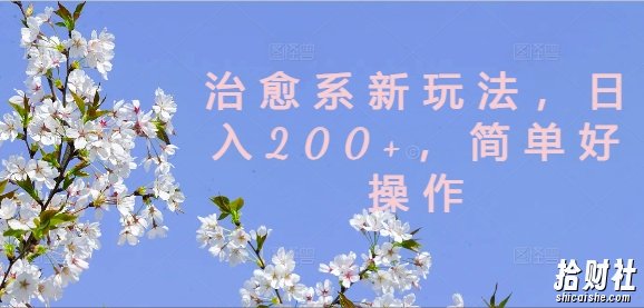 治愈系新玩法，日入200+，简单好操作【揭秘】
