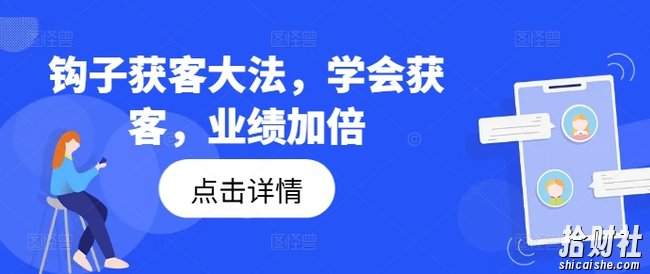 钩子获客大法,学会获客,业绩加倍