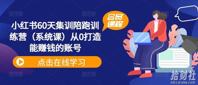 小红书60天集训陪跑训练营(系统课)从0打造能賺米的账号