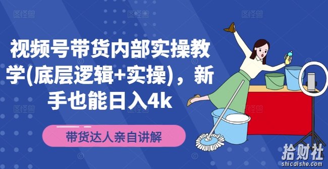视频号带货内部实操教学(底层逻辑+实操),新手也能日入4k