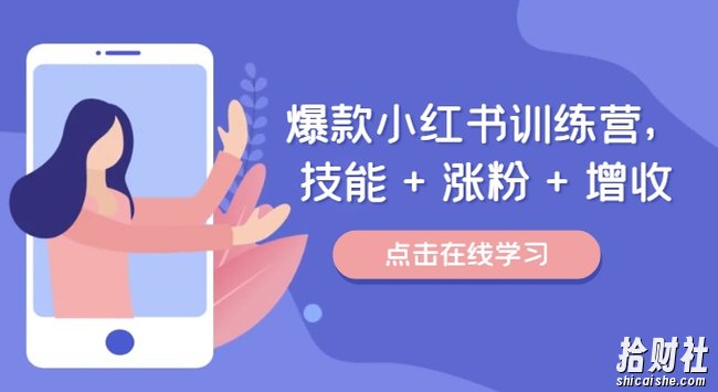 爆款小红书训练营,技能 + 涨粉 + 增收,用好小红书,做你喜欢又擅长的事,涨粉又賺米