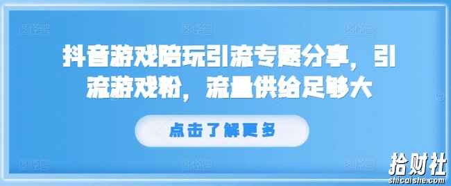 抖音游戏陪玩引流专题分享，引流游戏粉，流量供给足够大