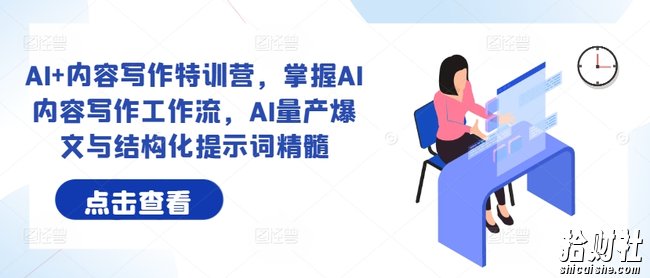 AI+内容写作特训营，掌握AI内容写作工作流，AI量产爆文与结构化提示词精髓