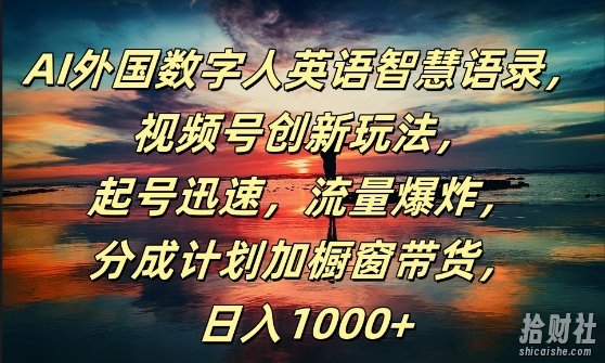 AI外国数字人英语智慧语录，视频号创新玩法，起号迅速，流量爆炸，日入1k+【揭秘】