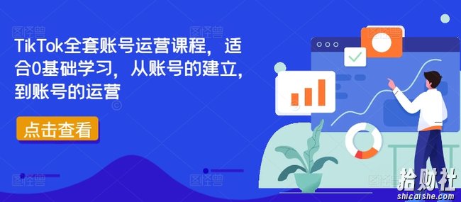 TikTok全套账号运营课程,适合0基础学习,从账号的建立,到账号的运营