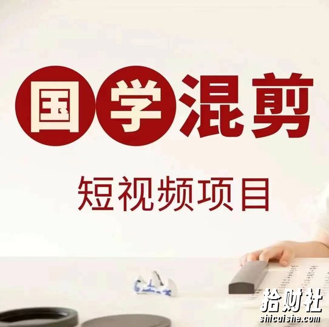 国学短视频混剪项目,快速涨粉、视频号分成、日入300+,抖音快手小红书