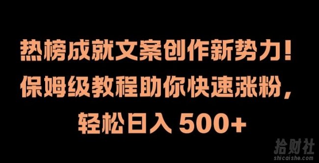 热榜成就文案创作新势力，保姆级教程助你快速涨粉，轻松日入 500+【揭秘】