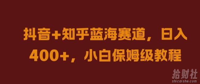 抖音+知乎蓝海赛道，日入几张，小白保姆级教程【揭秘】