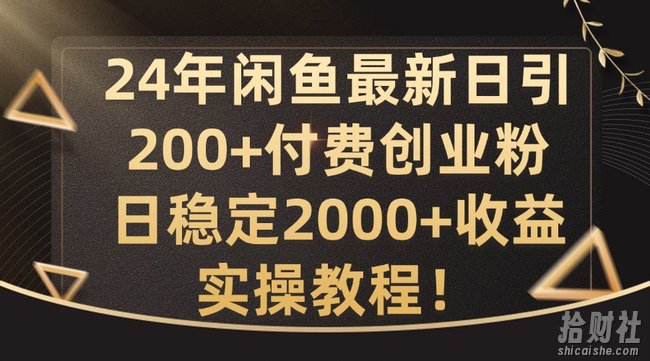 24年闲鱼最新日引200+付费创业粉日稳2000+收益,实操教程【揭秘】