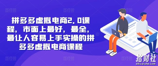 拼多多虚拟电商2.0项目,市面上最好,最全,最让人容易上手实操的拼多多虚拟电商课程