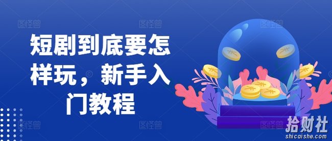 短剧到底要怎样玩，新手入门教程