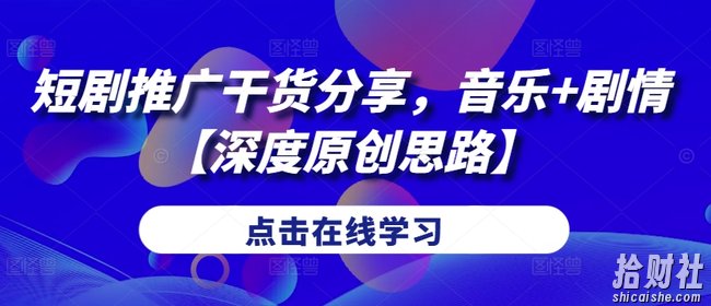 短剧推广干货分享，音乐+剧情【深度原创思路】