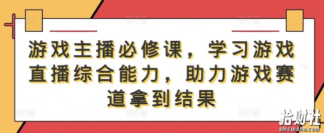 游戏主播必修课,学习游戏直播综合能力,助力游戏赛道拿到结果