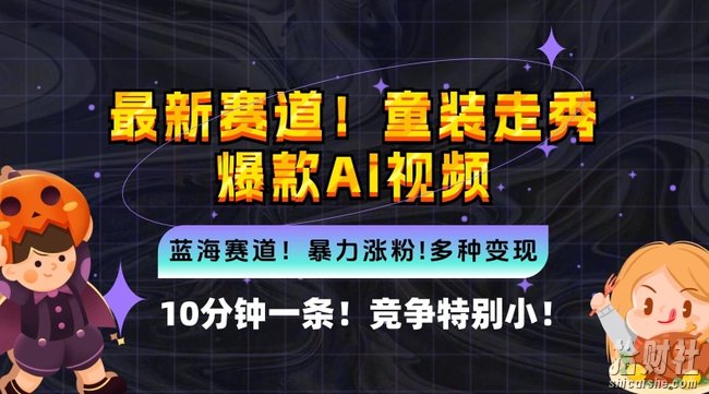 10分钟一条童装走秀爆款Ai视频，小白轻松上手，新蓝海赛道【揭秘】