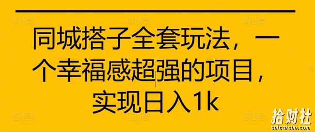 同城搭子全套玩法,一个幸福感超强的项目,实现日入1k【揭秘】