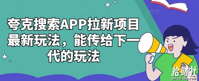 夸克搜索APP拉新项目最新玩法，能传给下一代的玩法