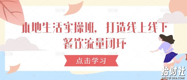 本地生活实操班,打造线上线下餐饮流量闭环